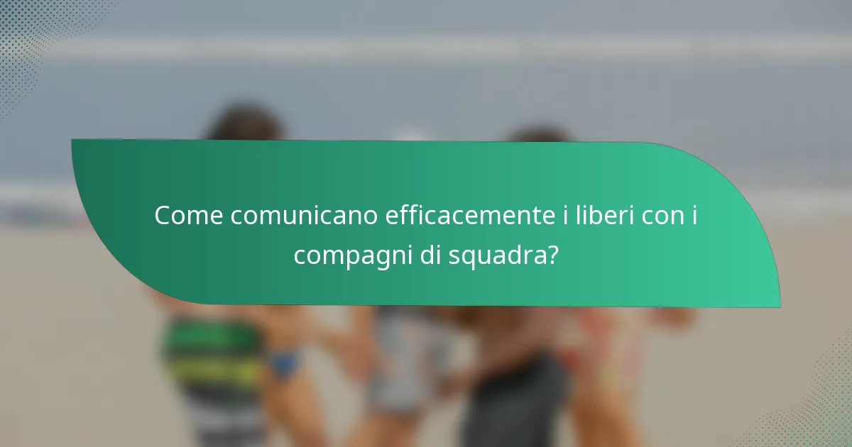Come comunicano efficacemente i liberi con i compagni di squadra?