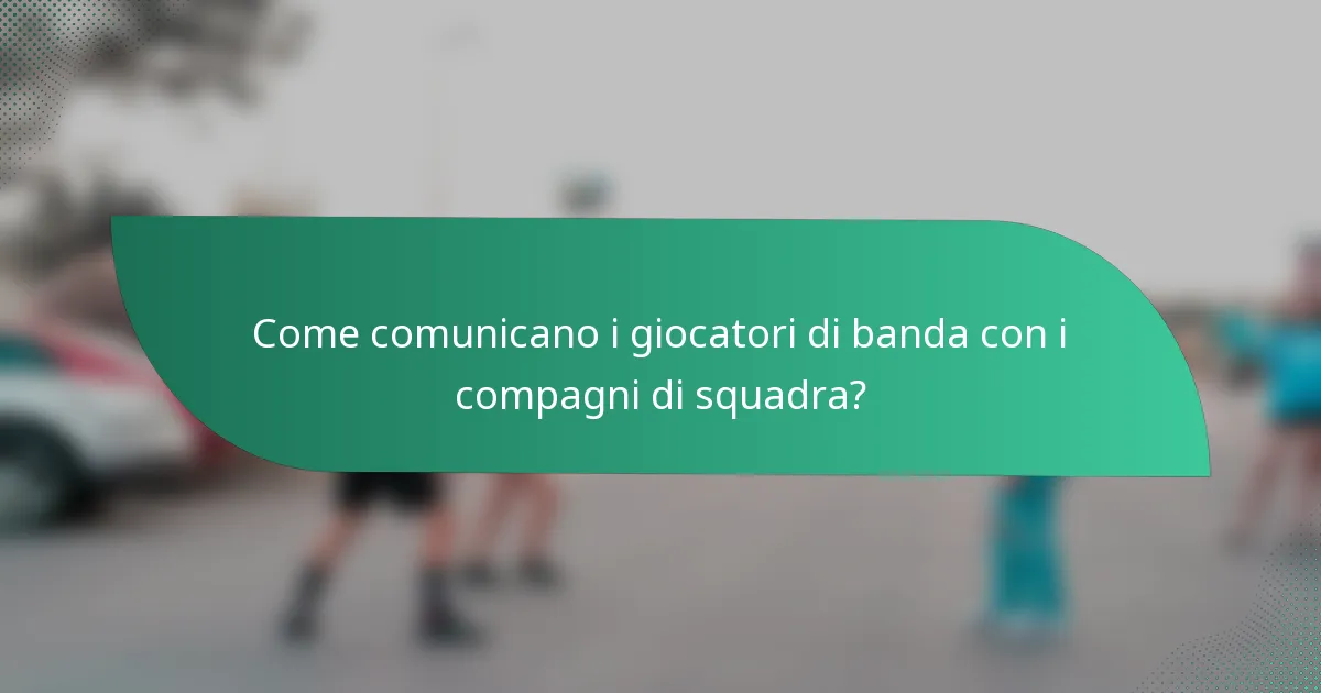 Come comunicano i giocatori di banda con i compagni di squadra?