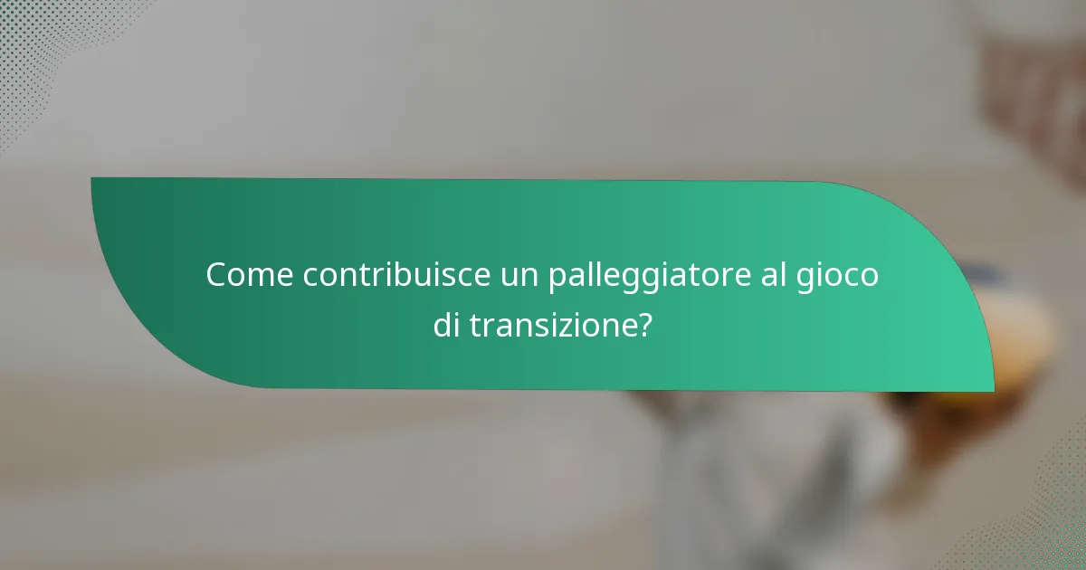 Come contribuisce un palleggiatore al gioco di transizione?