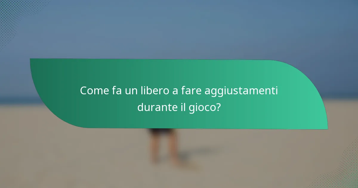 Come fa un libero a fare aggiustamenti durante il gioco?