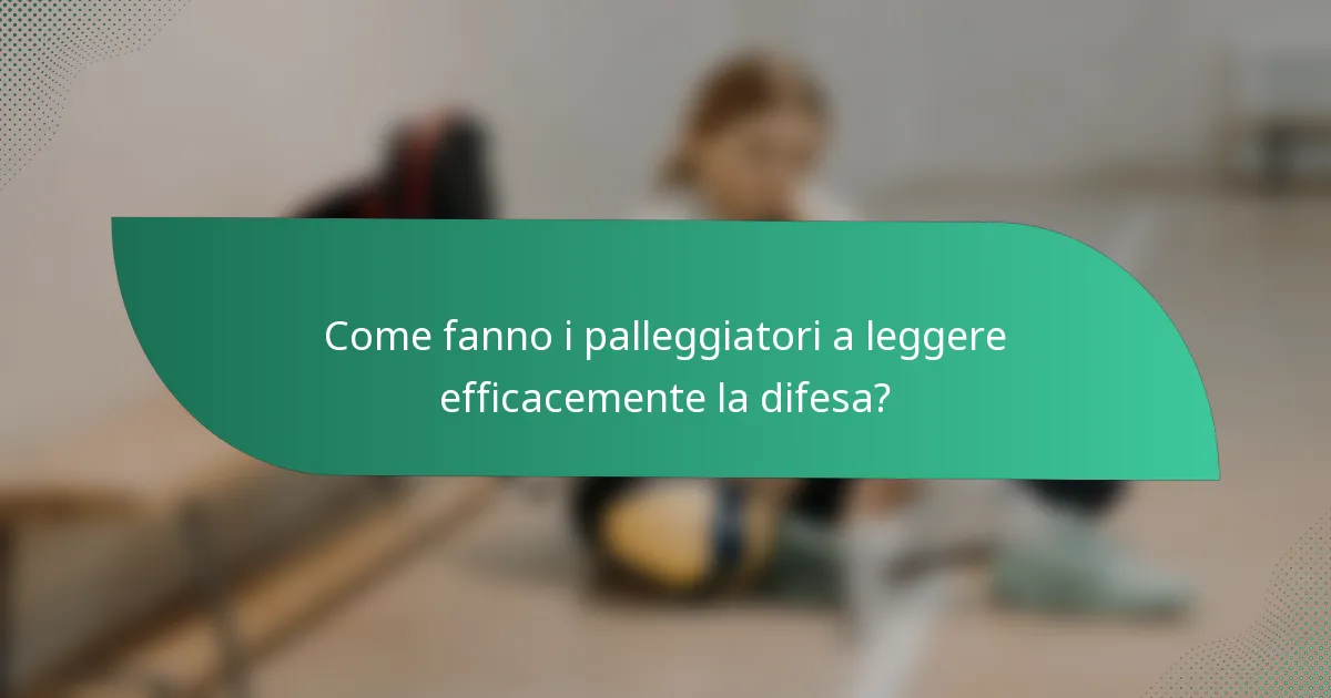 Come fanno i palleggiatori a leggere efficacemente la difesa?