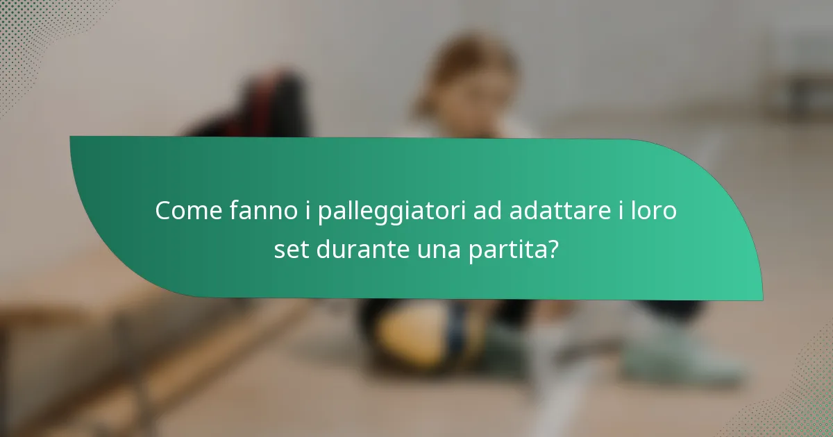 Come fanno i palleggiatori ad adattare i loro set durante una partita?