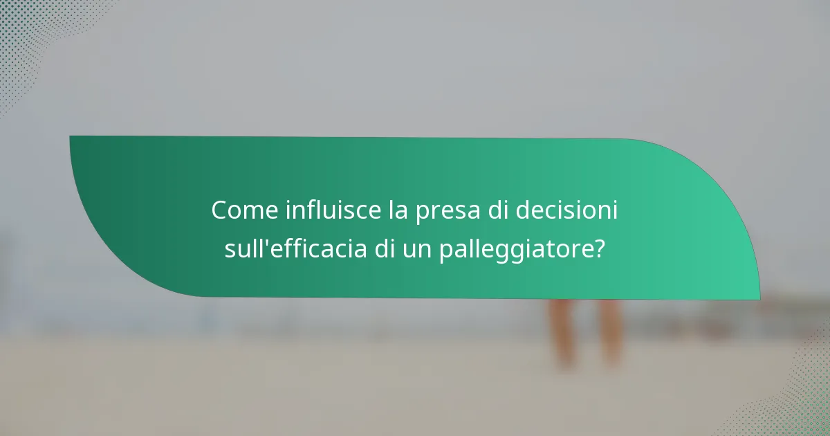 Come influisce la presa di decisioni sull'efficacia di un palleggiatore?