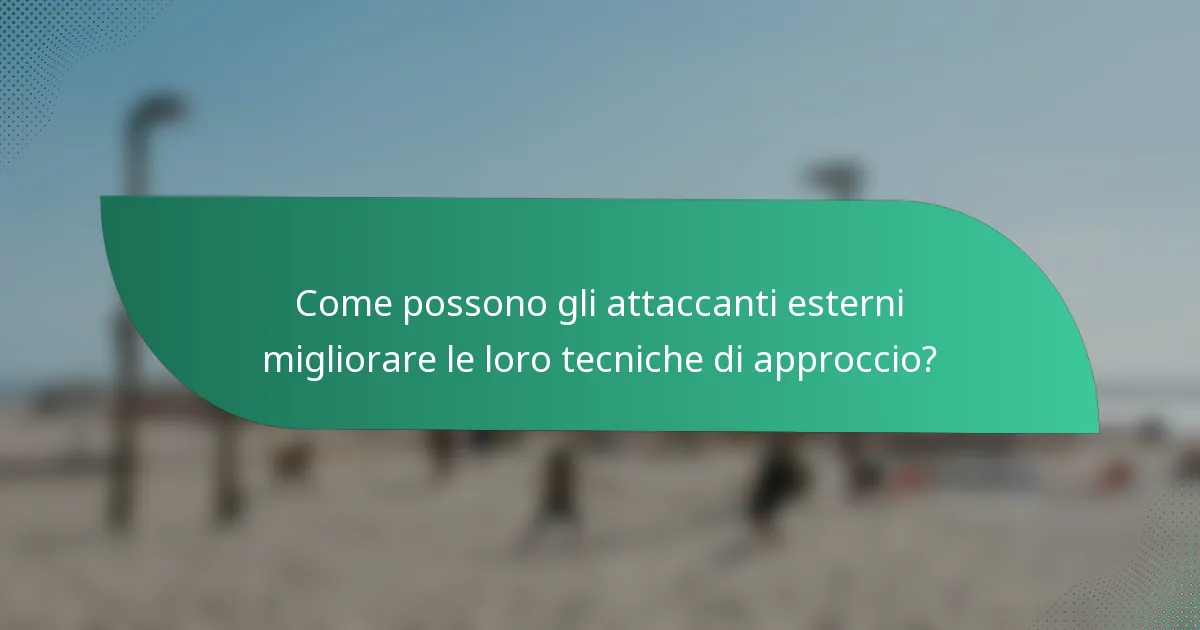 Come possono gli attaccanti esterni migliorare le loro tecniche di approccio?