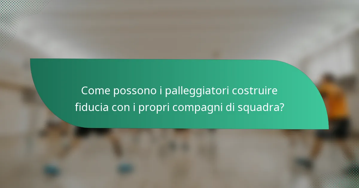 Come possono i palleggiatori costruire fiducia con i propri compagni di squadra?