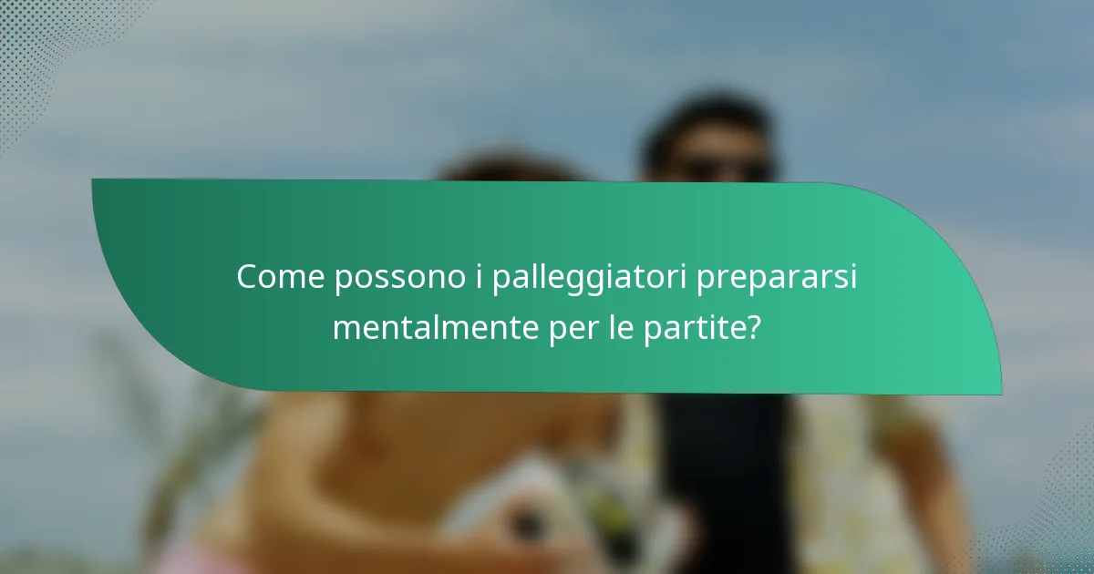 Come possono i palleggiatori prepararsi mentalmente per le partite?
