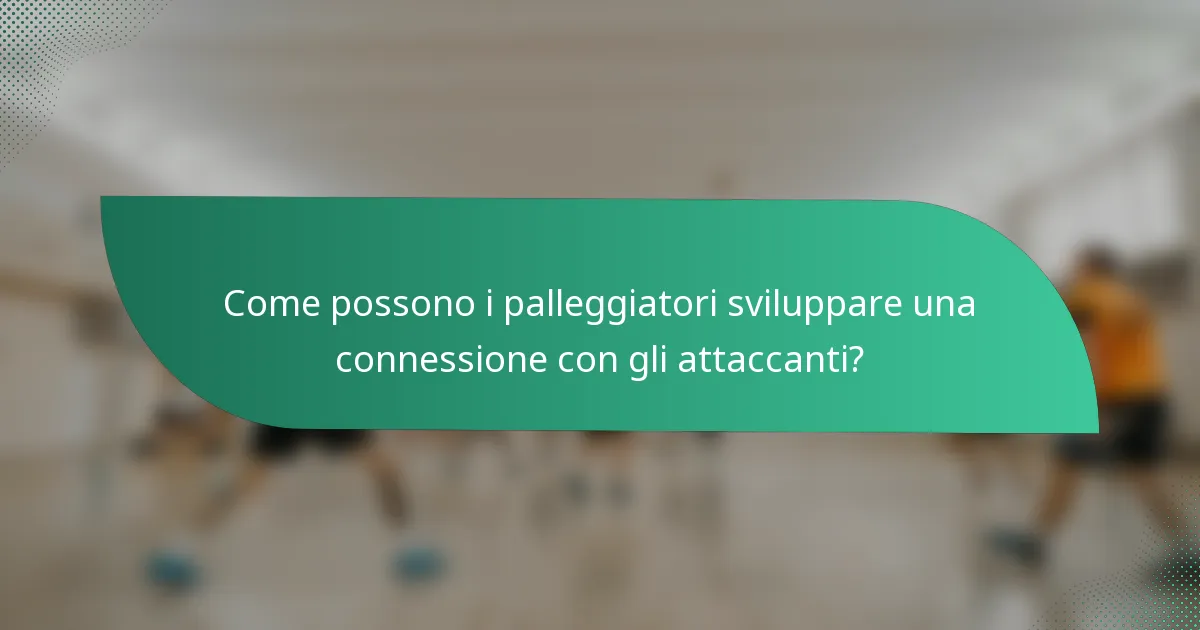Come possono i palleggiatori sviluppare una connessione con gli attaccanti?