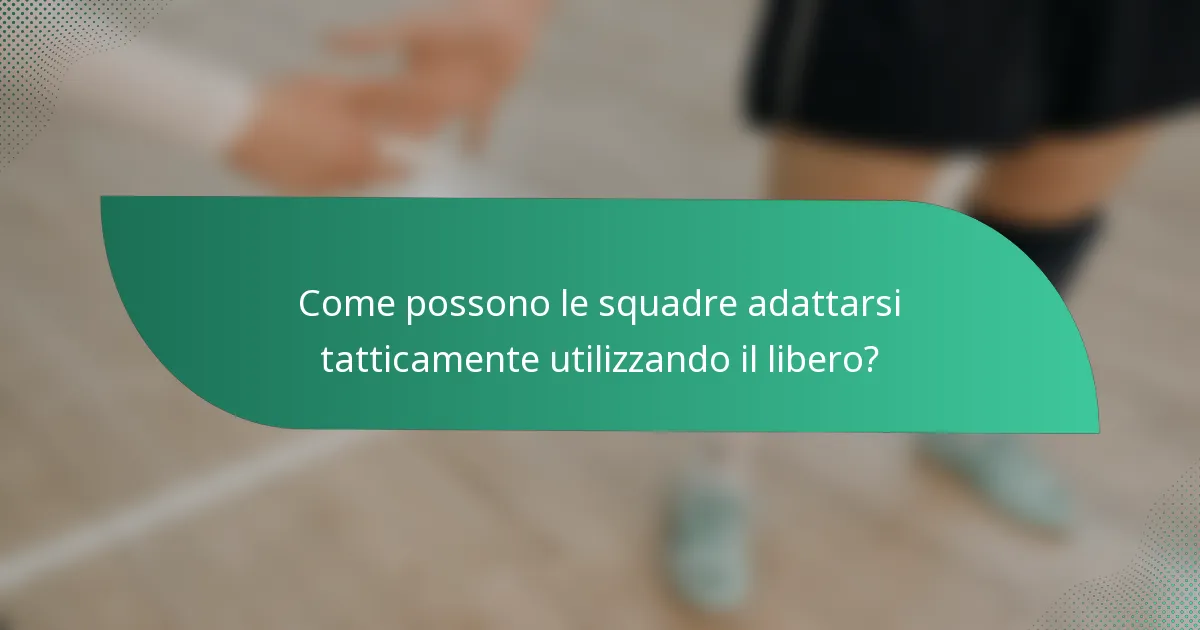 Come possono le squadre adattarsi tatticamente utilizzando il libero?