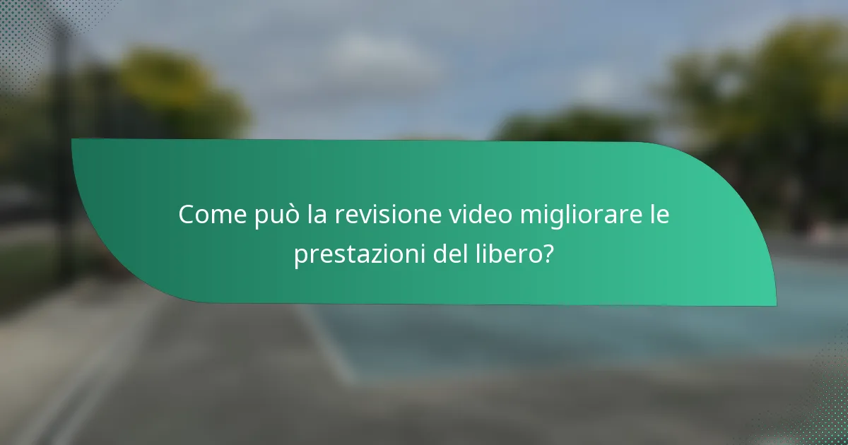 Come può la revisione video migliorare le prestazioni del libero?