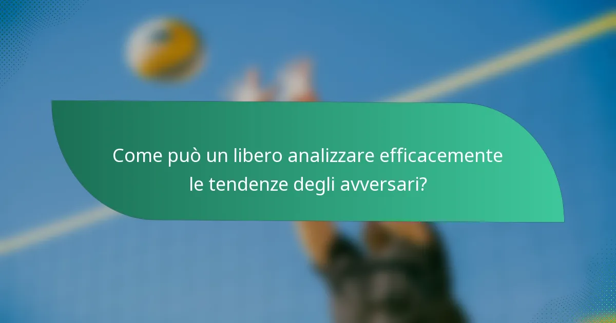 Come può un libero analizzare efficacemente le tendenze degli avversari?