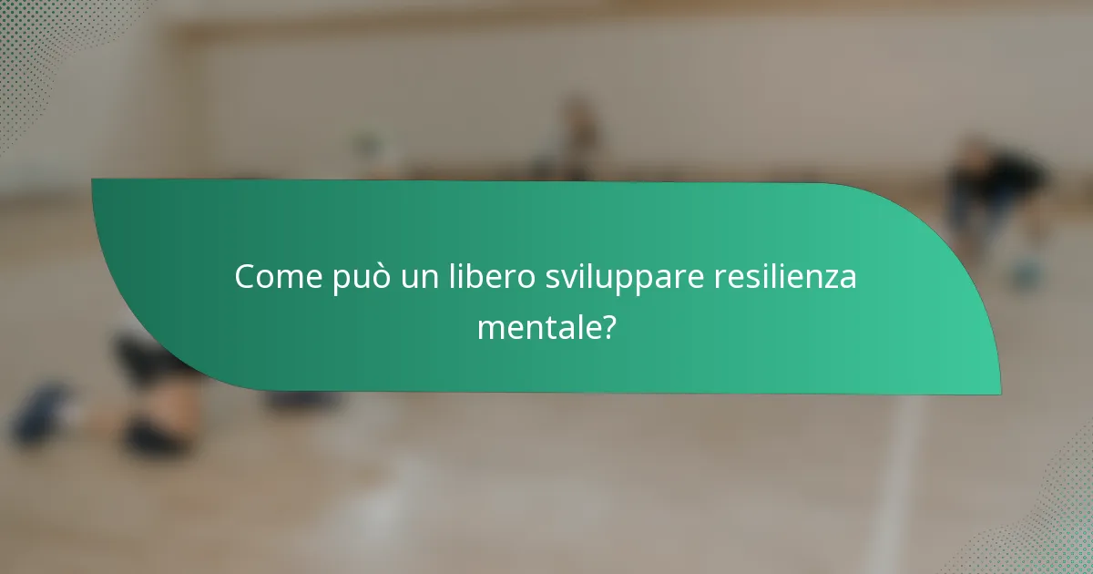 Come può un libero sviluppare resilienza mentale?