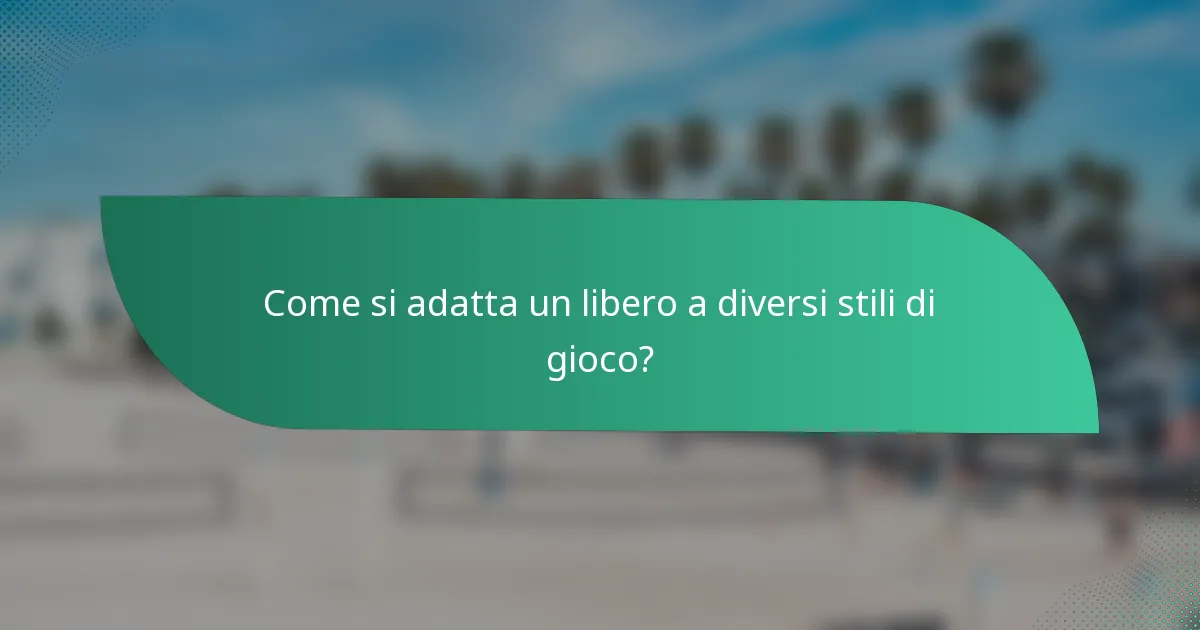 Come si adatta un libero a diversi stili di gioco?