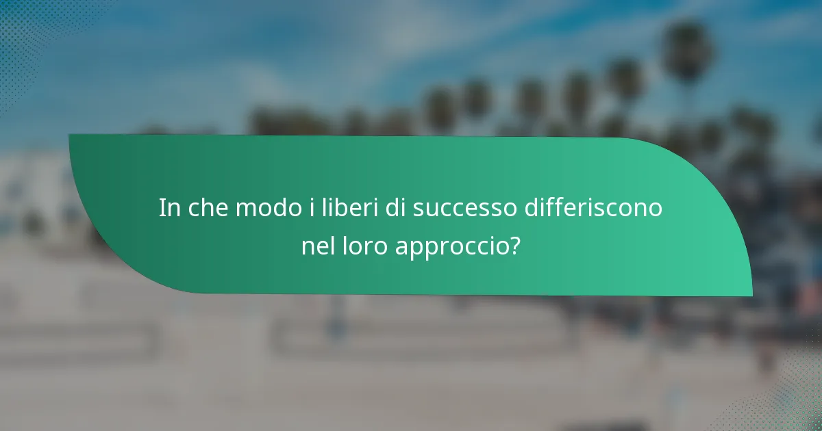 In che modo i liberi di successo differiscono nel loro approccio?