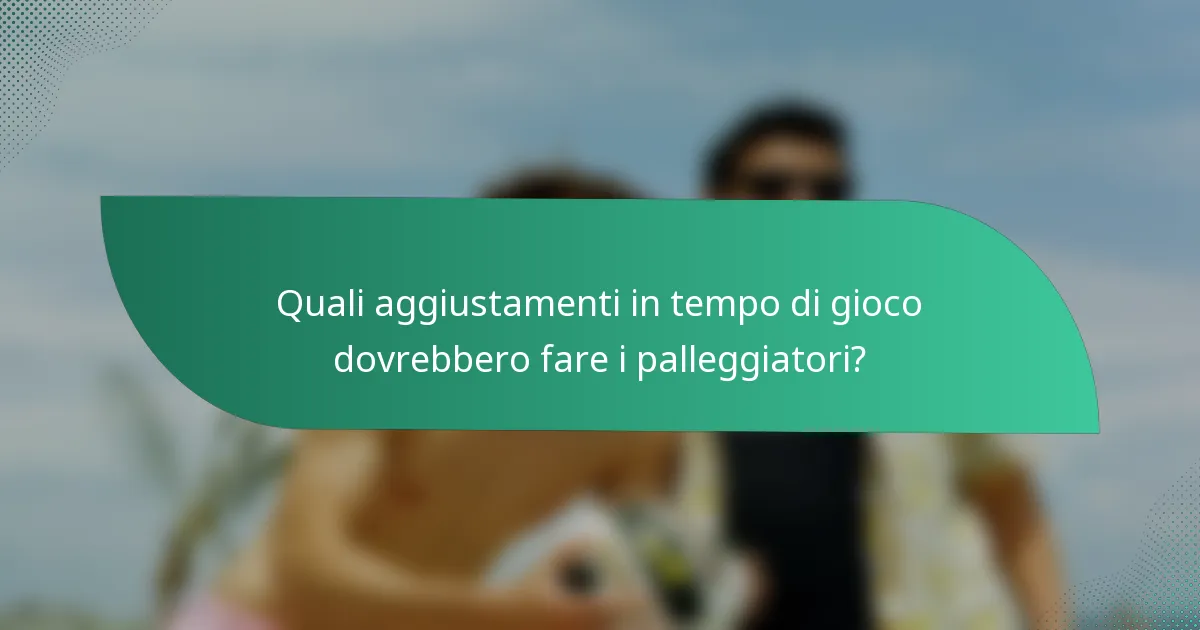 Quali aggiustamenti in tempo di gioco dovrebbero fare i palleggiatori?