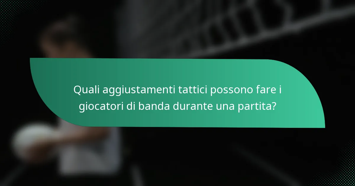 Quali aggiustamenti tattici possono fare i giocatori di banda durante una partita?