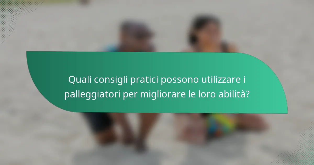 Quali consigli pratici possono utilizzare i palleggiatori per migliorare le loro abilità?