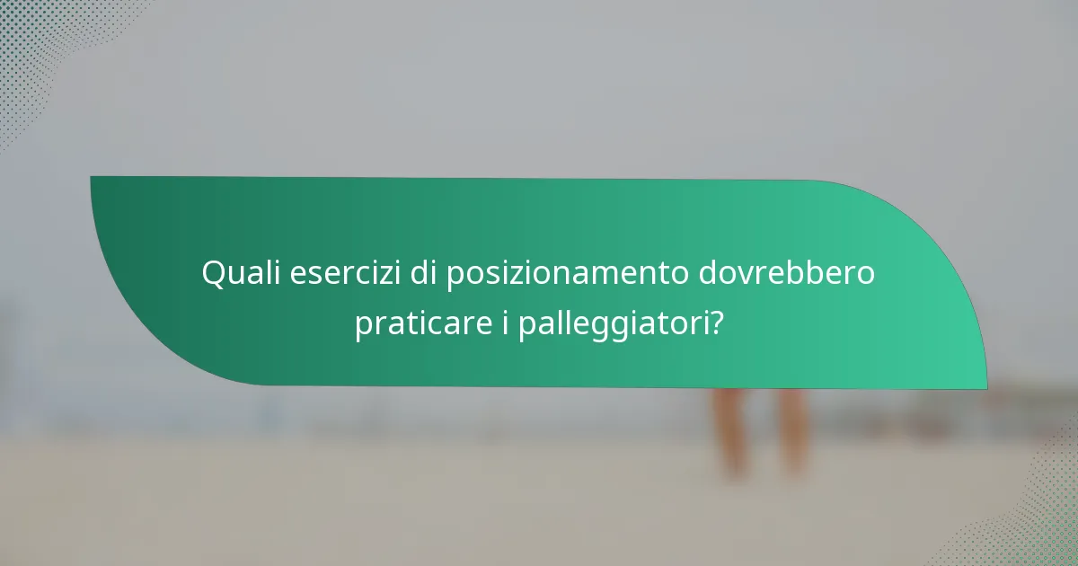 Quali esercizi di posizionamento dovrebbero praticare i palleggiatori?
