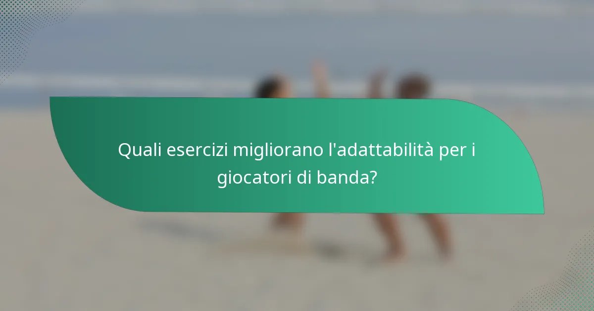 Quali esercizi migliorano l'adattabilità per i giocatori di banda?