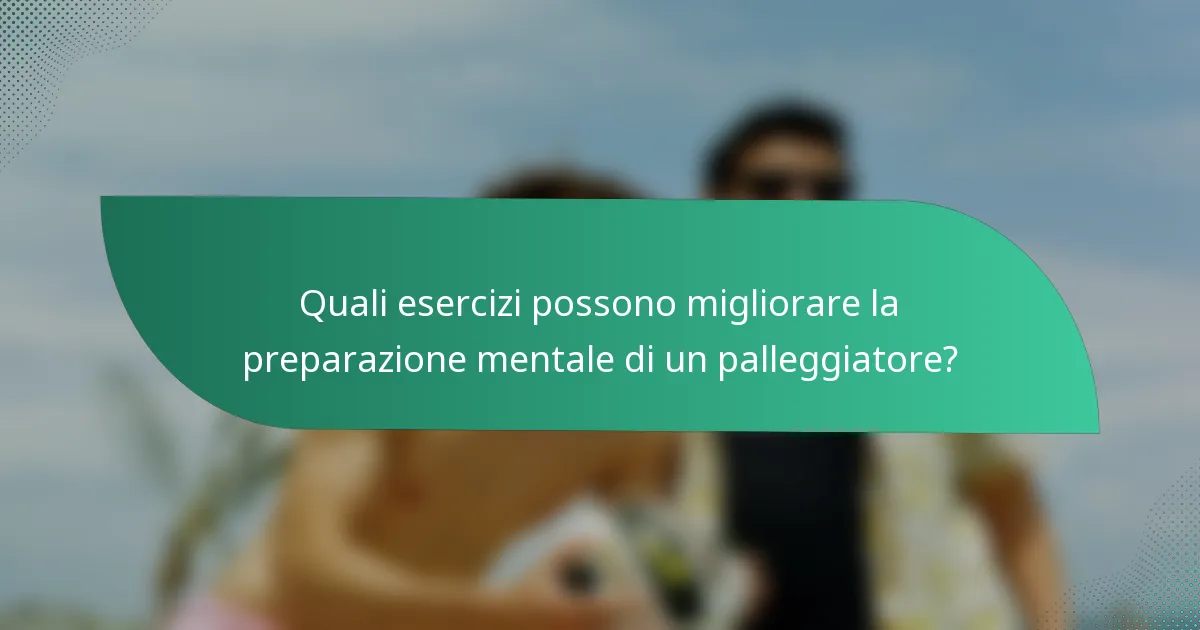 Quali esercizi possono migliorare la preparazione mentale di un palleggiatore?
