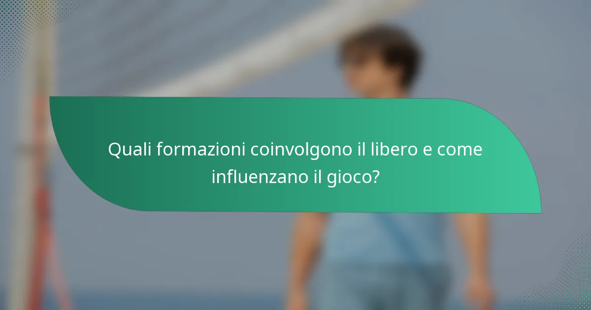 Quali formazioni coinvolgono il libero e come influenzano il gioco?
