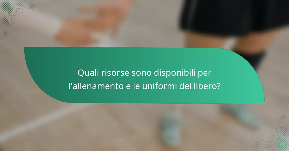 Quali risorse sono disponibili per l'allenamento e le uniformi del libero?