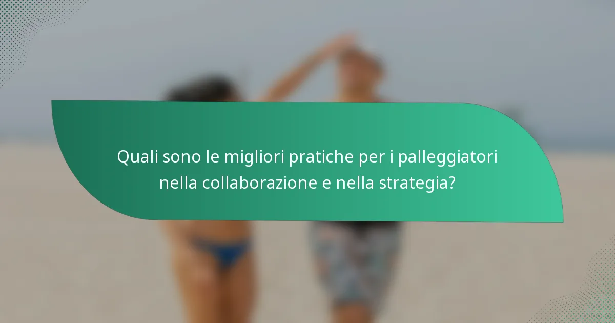Quali sono le migliori pratiche per i palleggiatori nella collaborazione e nella strategia?
