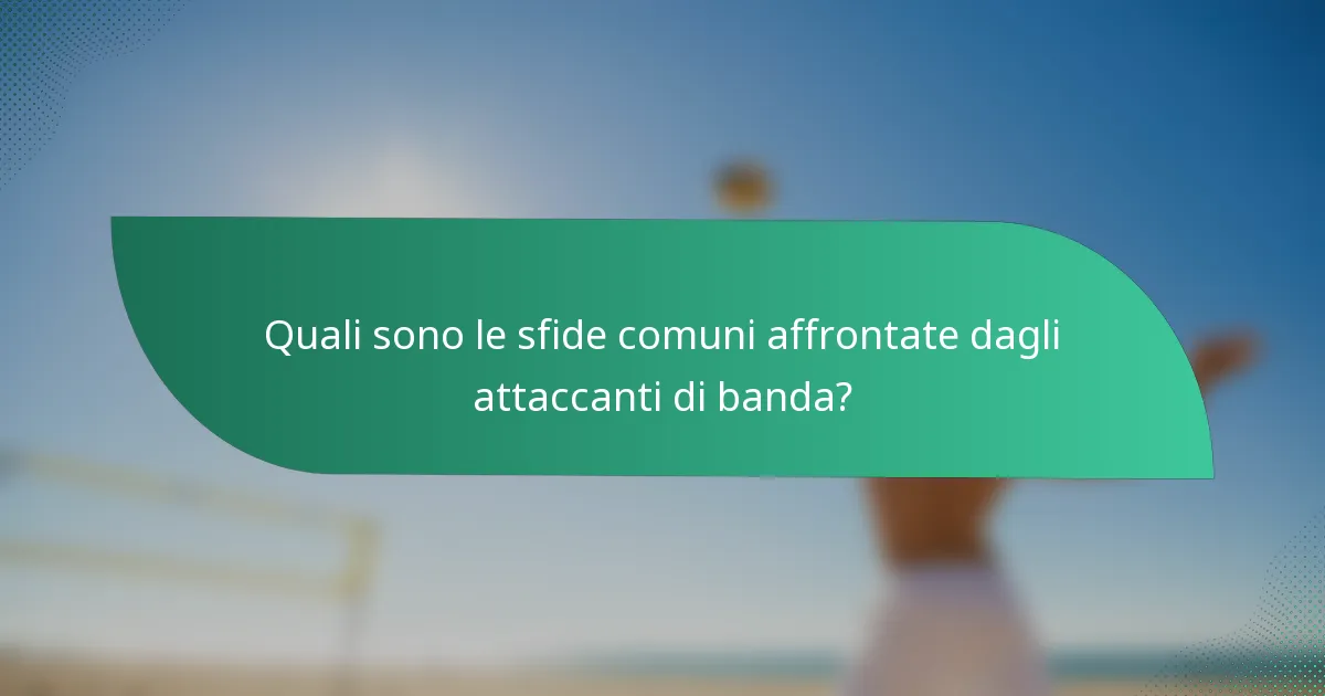 Quali sono le sfide comuni affrontate dagli attaccanti di banda?