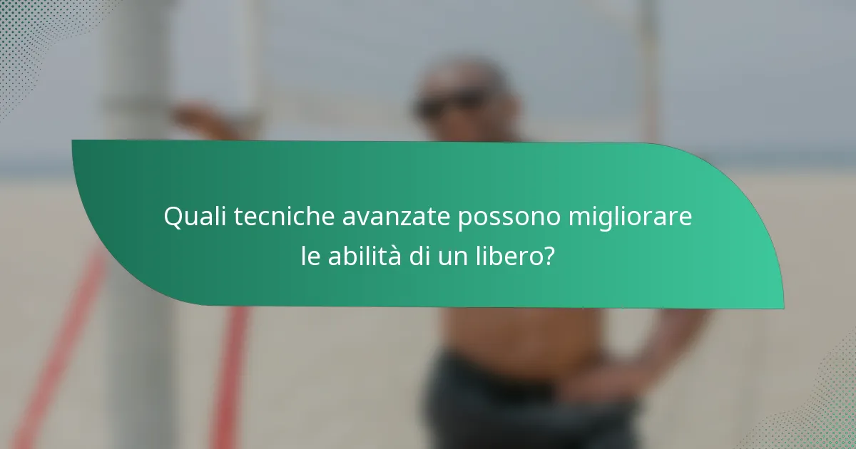 Quali tecniche avanzate possono migliorare le abilità di un libero?
