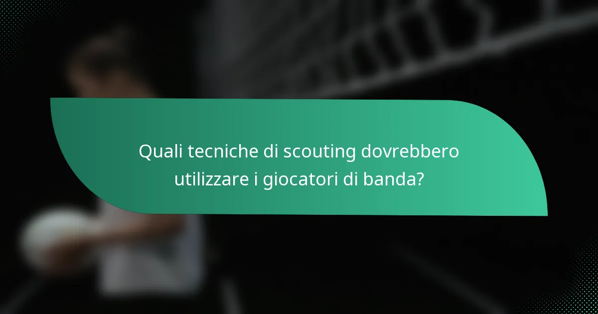 Quali tecniche di scouting dovrebbero utilizzare i giocatori di banda?