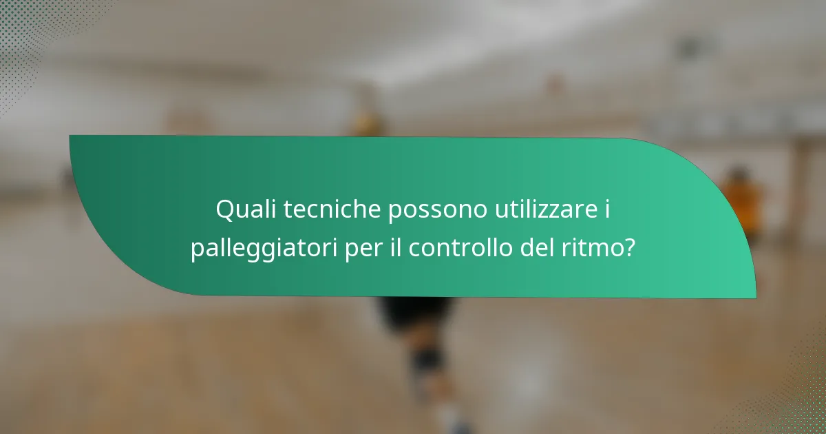 Quali tecniche possono utilizzare i palleggiatori per il controllo del ritmo?